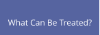 What Can Be Treated?